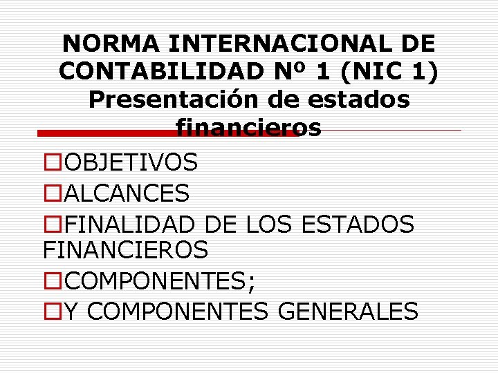 NORMA INTERNACIONAL DE CONTABILIDAD Nº 1 (NIC 1) Presentación de estados financieros o. OBJETIVOS