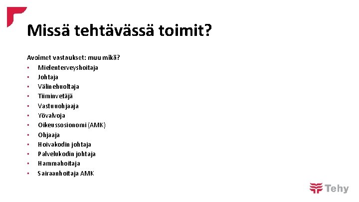 Missä tehtävässä toimit? Avoimet vastaukset: muu mikä? • Mielenterveyshoitaja • Johtaja • Välinehuoltaja •