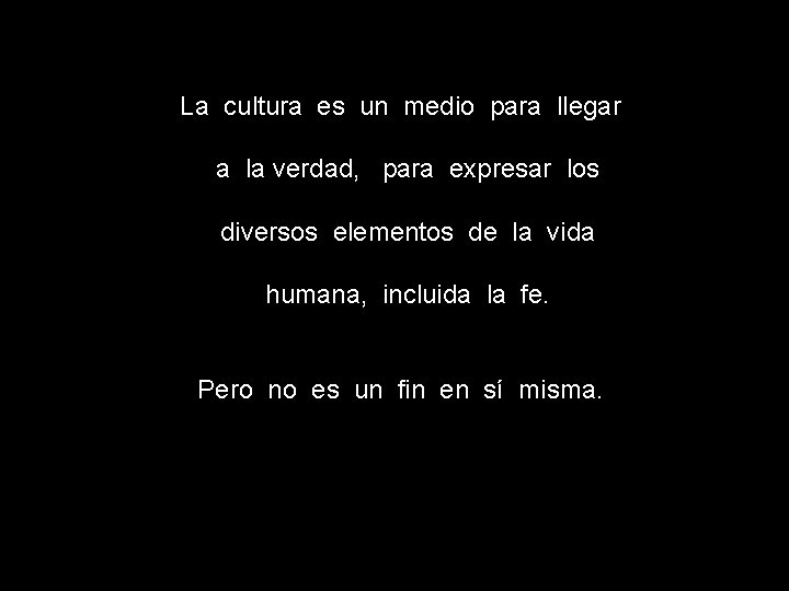 La cultura es un medio para llegar a la verdad, para expresar los diversos