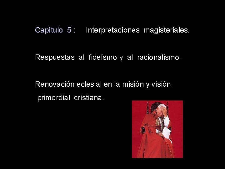 Capítulo 5 : Interpretaciones magisteriales. Respuestas al fideísmo y al racionalismo. Renovación eclesial en