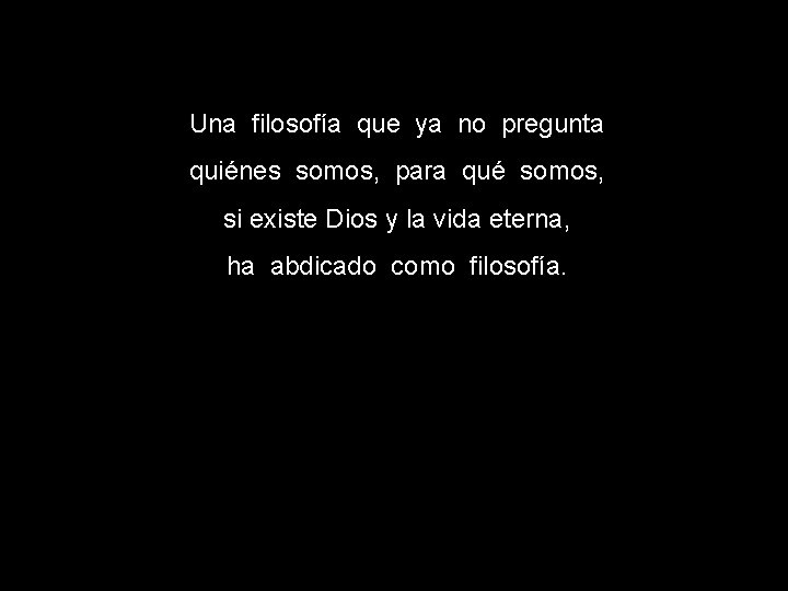 Una filosofía que ya no pregunta quiénes somos, para qué somos, si existe Dios