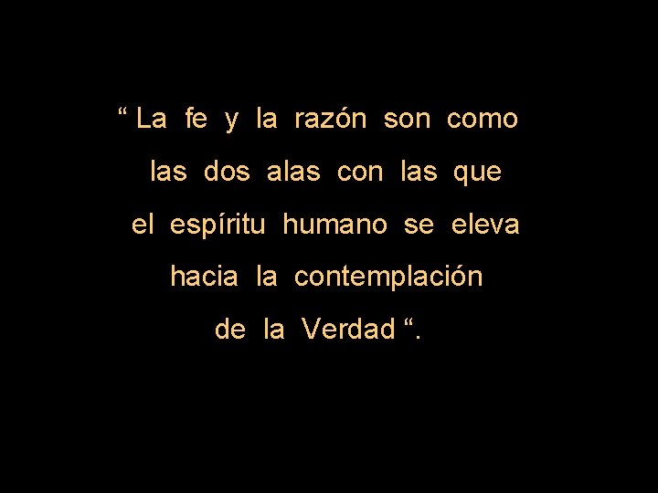 “ La fe y la razón son como las dos alas con las que