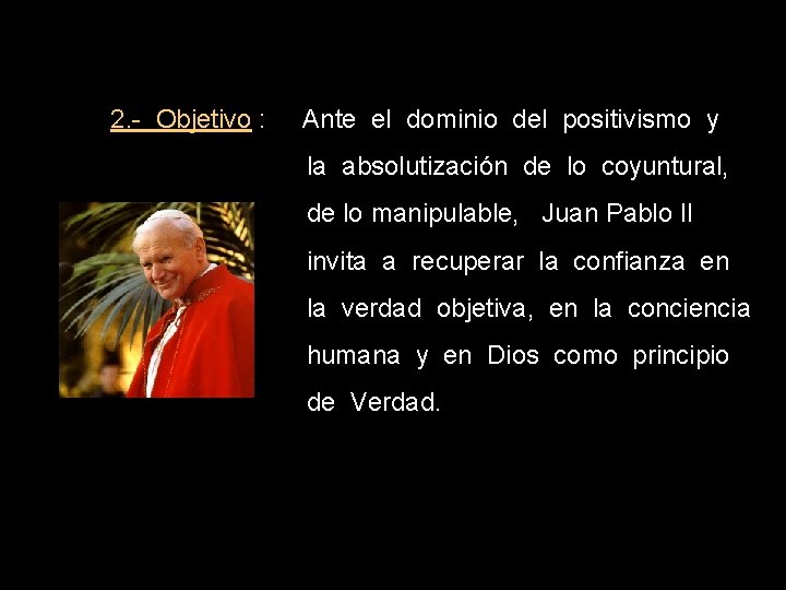 2. - Objetivo : Ante el dominio del positivismo y la absolutización de lo