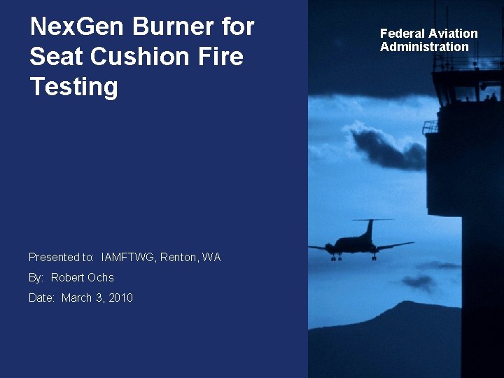 Nex. Gen Burner for Seat Cushion Fire Testing Presented to: IAMFTWG, Renton, WA By: