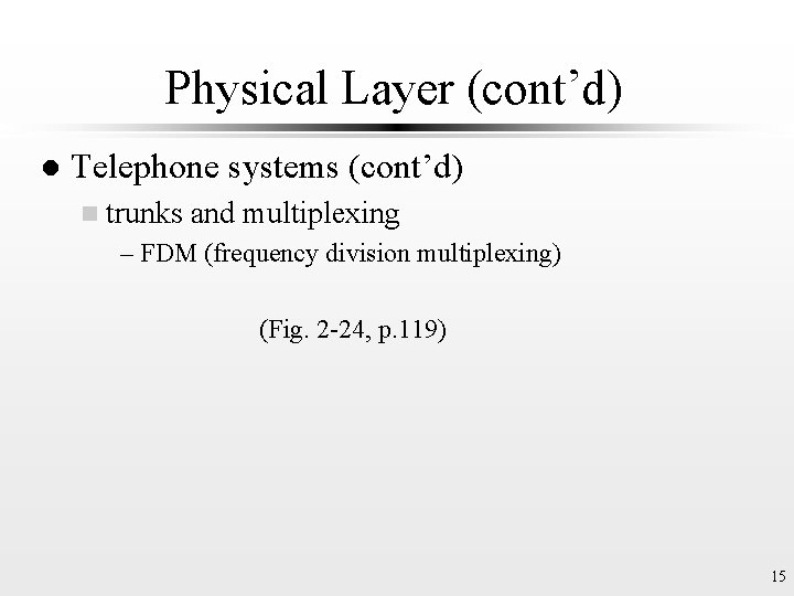 Physical Layer (cont’d) l Telephone systems (cont’d) n trunks and multiplexing – FDM (frequency