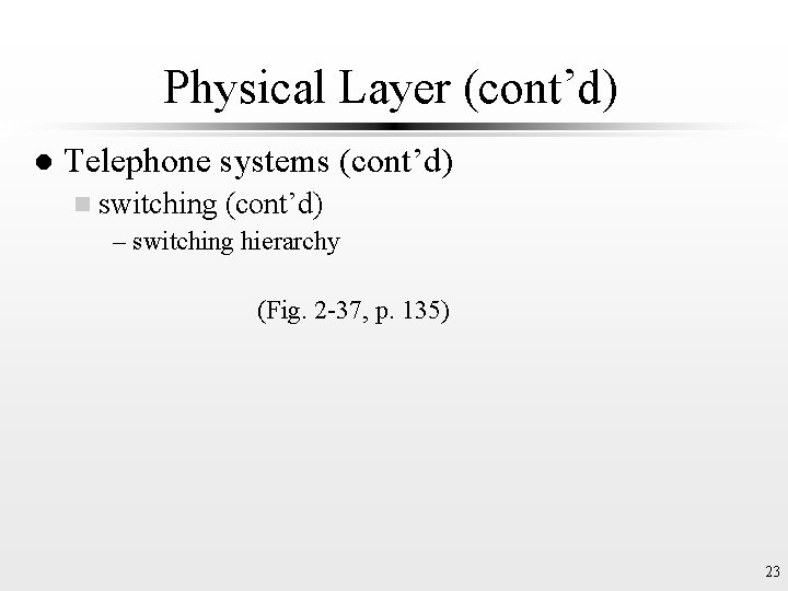 Physical Layer (cont’d) l Telephone systems (cont’d) n switching (cont’d) – switching hierarchy (Fig.