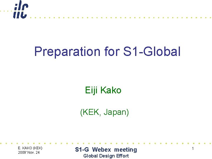 Preparation for S 1 -Global Eiji Kako (KEK, Japan) E. KAKO (KEK) 2009' Nov.