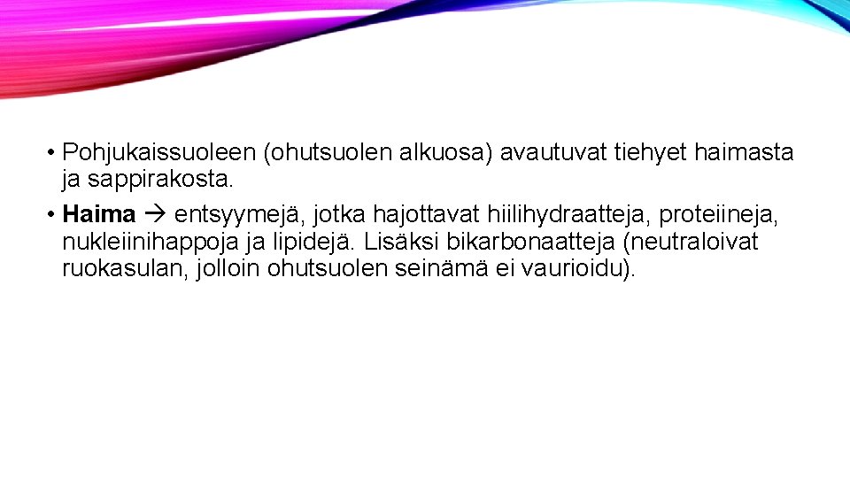  • Pohjukaissuoleen (ohutsuolen alkuosa) avautuvat tiehyet haimasta ja sappirakosta. • Haima entsyymejä, jotka