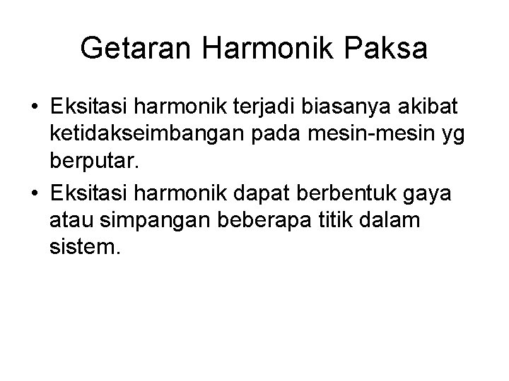 Getaran Harmonik Paksa • Eksitasi harmonik terjadi biasanya akibat ketidakseimbangan pada mesin-mesin yg berputar.