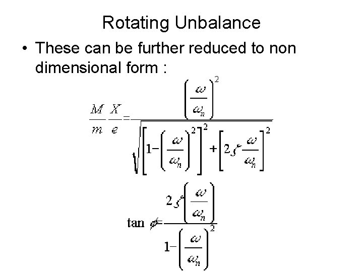 Rotating Unbalance • These can be further reduced to non dimensional form : 