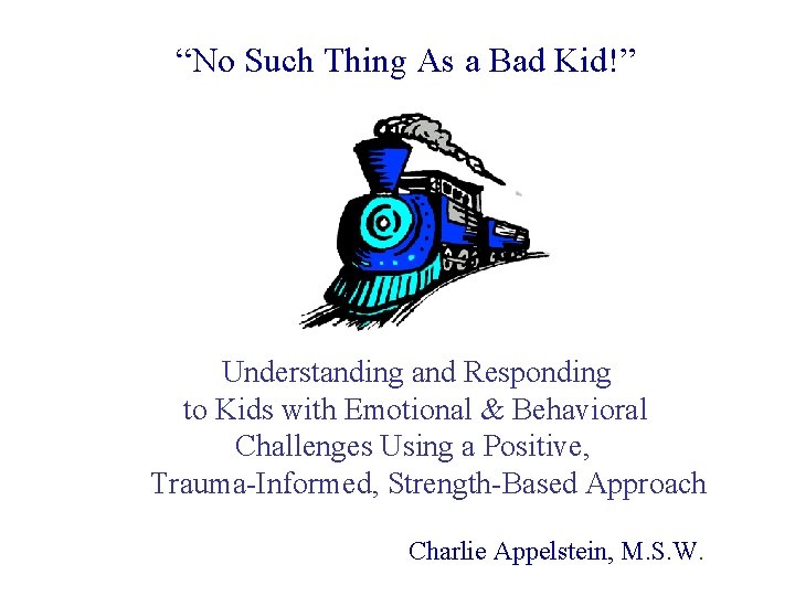 “No Such Thing As a Bad Kid!” Understanding and Responding to Kids with Emotional