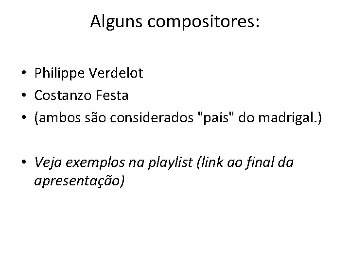 Alguns compositores: • Philippe Verdelot • Costanzo Festa • (ambos são considerados "pais" do