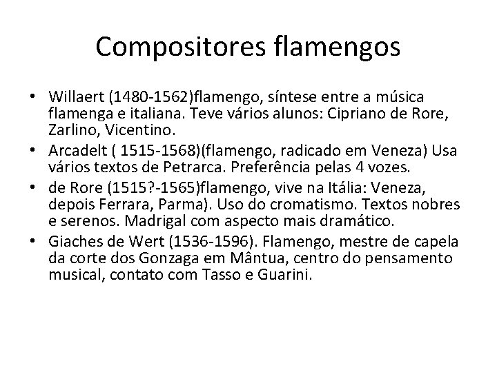 Compositores flamengos • Willaert (1480 -1562)flamengo, síntese entre a música flamenga e italiana. Teve