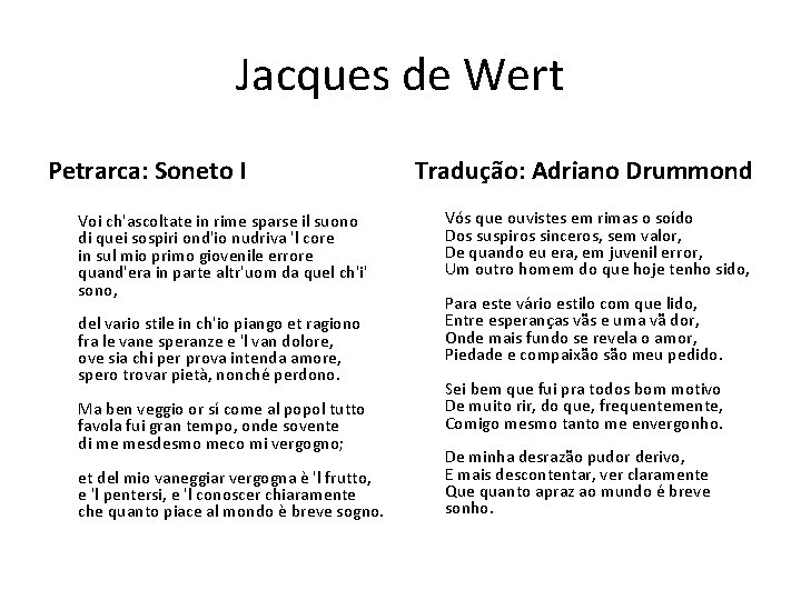 Jacques de Wert Petrarca: Soneto I Tradução: Adriano Drummond Voi ch'ascoltate in rime sparse