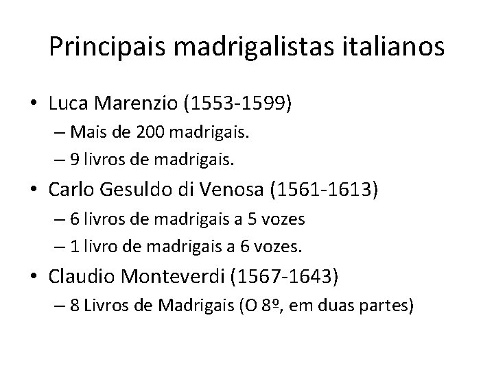 Principais madrigalistas italianos • Luca Marenzio (1553 -1599) – Mais de 200 madrigais. –