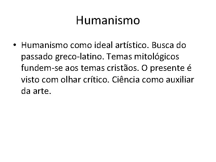 Humanismo • Humanismo como ideal artístico. Busca do passado greco-latino. Temas mitológicos fundem-se aos