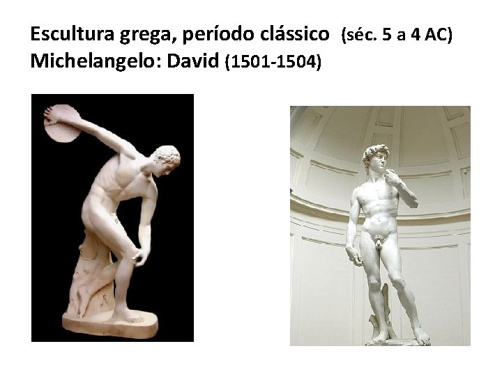 Escultura grega, período clássico (séc. 5 a 4 AC) Michelangelo: David (1501 -1504) 