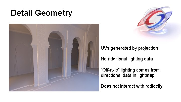 Detail Geometry UVs generated by projection No additional lighting data “Off-axis” lighting comes from Detail Geometry UVs generated by projection No additional lighting data “Off-axis” lighting comes from