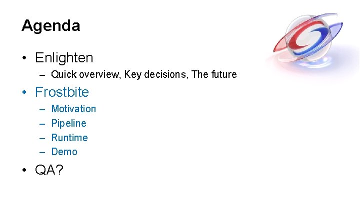 Agenda • Enlighten – Quick overview, Key decisions, The future • Frostbite – – Agenda • Enlighten – Quick overview, Key decisions, The future • Frostbite – –