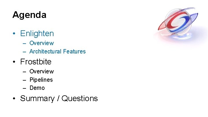 Agenda • Enlighten – Overview – Architectural Features • Frostbite – Overview – Pipelines Agenda • Enlighten – Overview – Architectural Features • Frostbite – Overview – Pipelines