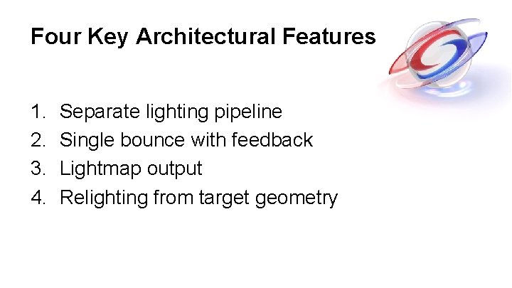 Four Key Architectural Features 1. 2. 3. 4. Separate lighting pipeline Single bounce with Four Key Architectural Features 1. 2. 3. 4. Separate lighting pipeline Single bounce with