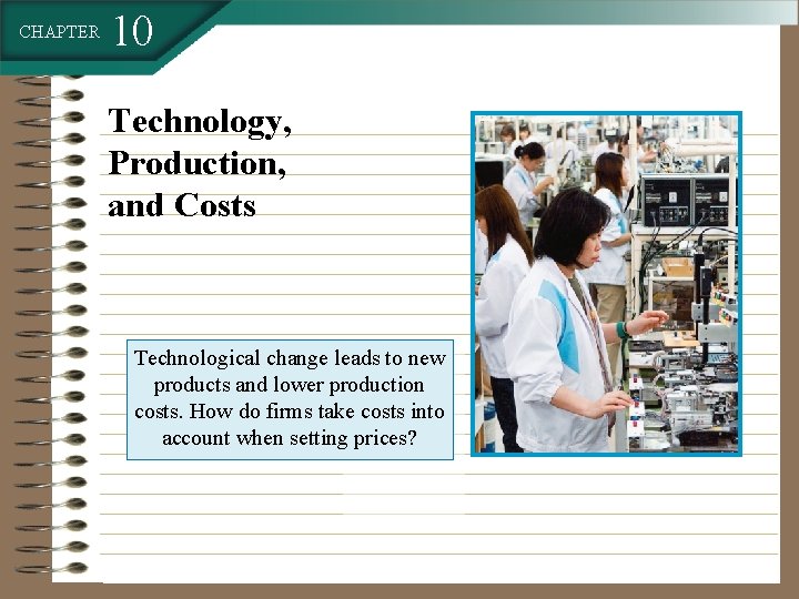 CHAPTER 10 Technology, Production, and Costs Technological change leads to new products and lower