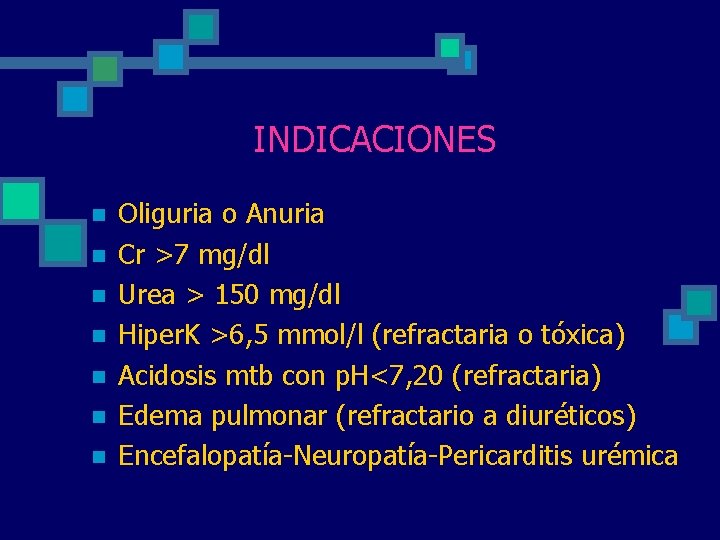 INDICACIONES n n n n Oliguria o Anuria Cr >7 mg/dl Urea > 150 INDICACIONES n n n n Oliguria o Anuria Cr >7 mg/dl Urea > 150