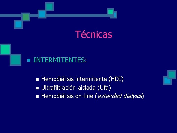 Técnicas n INTERMITENTES: n n n Hemodiálisis intermitente (HDI) Ultrafiltración aislada (Ufa) Hemodiálisis on-line Técnicas n INTERMITENTES: n n n Hemodiálisis intermitente (HDI) Ultrafiltración aislada (Ufa) Hemodiálisis on-line