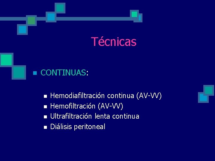Técnicas n CONTINUAS: n n Hemodiafiltración continua (AV-VV) Hemofiltración (AV-VV) Ultrafiltración lenta continua Diálisis Técnicas n CONTINUAS: n n Hemodiafiltración continua (AV-VV) Hemofiltración (AV-VV) Ultrafiltración lenta continua Diálisis