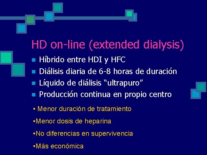 HD on-line (extended dialysis) n n Híbrido entre HDI y HFC Diálisis diaria de HD on-line (extended dialysis) n n Híbrido entre HDI y HFC Diálisis diaria de