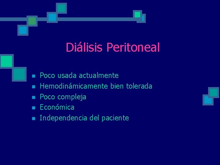 Diálisis Peritoneal n n n Poco usada actualmente Hemodinámicamente bien tolerada Poco compleja Económica Diálisis Peritoneal n n n Poco usada actualmente Hemodinámicamente bien tolerada Poco compleja Económica