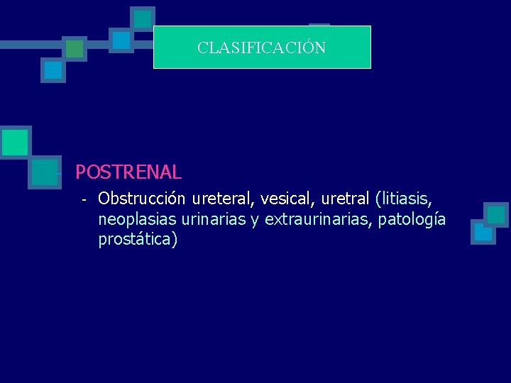 CLASIFICACIÓN - POSTRENAL - Obstrucción ureteral, vesical, uretral (litiasis, neoplasias urinarias y extraurinarias, patología CLASIFICACIÓN - POSTRENAL - Obstrucción ureteral, vesical, uretral (litiasis, neoplasias urinarias y extraurinarias, patología