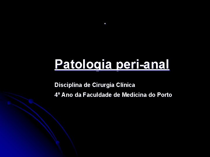 . Patologia peri-anal Disciplina de Cirurgia Clínica 4º Ano da Faculdade de Medicina do