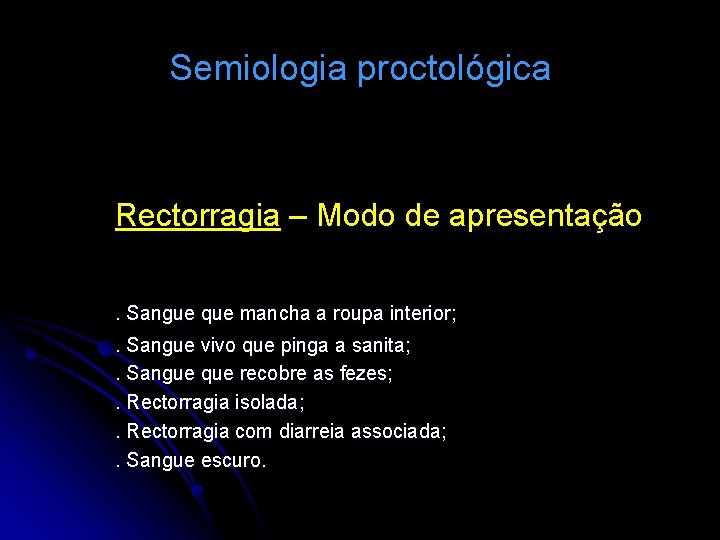 Semiologia proctológica Rectorragia – Modo de apresentação. Sangue que mancha a roupa interior; .