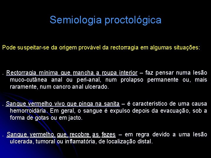 Semiologia proctológica Pode suspeitar-se da origem provável da rectorragia em algumas situações: . Rectorragia