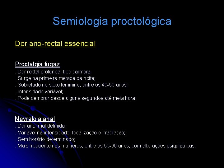 Semiologia proctológica Dor ano-rectal essencial Proctalgia fugaz. Dor rectal profunda, tipo caímbra; . Surge