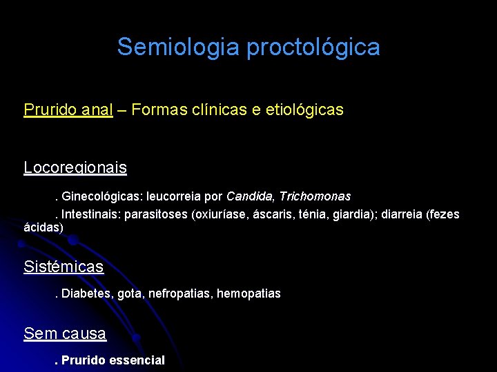 Semiologia proctológica Prurido anal – Formas clínicas e etiológicas Locoregionais. Ginecológicas: leucorreia por Candida,