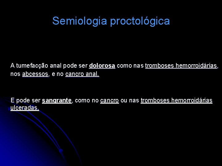 Semiologia proctológica A tumefacção anal pode ser dolorosa como nas tromboses hemorroidárias, nos abcessos,