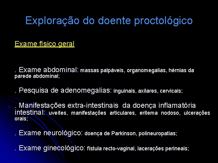 Exploração do doente proctológico Exame físico geral. Exame abdominal: massas palpáveis, organomegalias, hérnias da