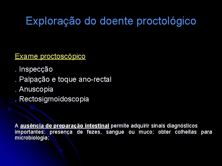 Exploração do doente proctológico Exame proctoscópico. Inspecção. Palpação e toque ano-rectal. Anuscopia. Rectosigmoidoscopia A
