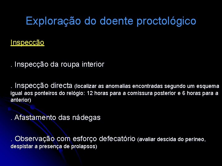 Exploração do doente proctológico Inspecção da roupa interior. Inspecção directa (localizar as anomalias encontradas