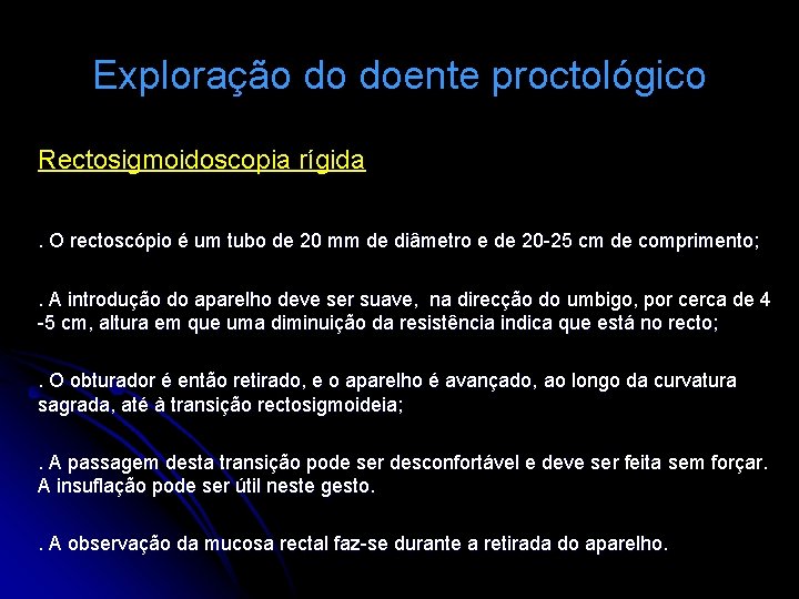 Exploração do doente proctológico Rectosigmoidoscopia rígida. O rectoscópio é um tubo de 20 mm