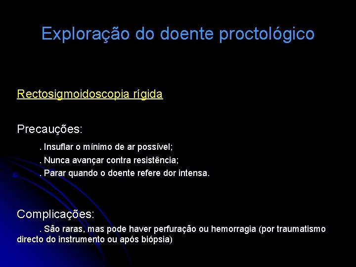 Exploração do doente proctológico Rectosigmoidoscopia rígida Precauções: . Insuflar o mínimo de ar possível;