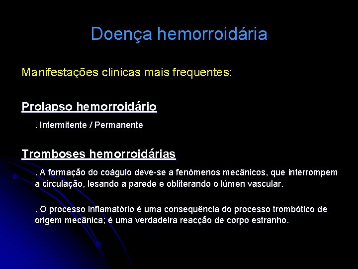 Doença hemorroidária Manifestações clinicas mais frequentes: Prolapso hemorroidário. Intermitente / Permanente Tromboses hemorroidárias. A
