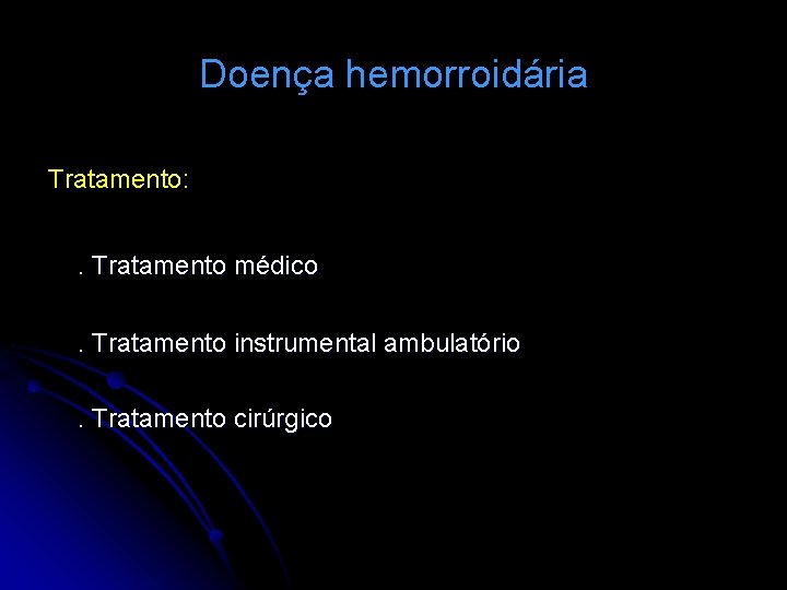 Doença hemorroidária Tratamento: . Tratamento médico. Tratamento instrumental ambulatório. Tratamento cirúrgico 