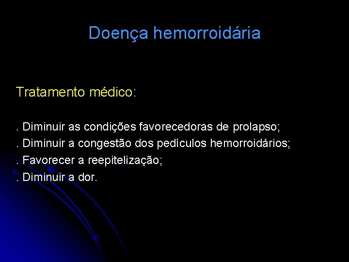 Doença hemorroidária Tratamento médico: . Diminuir as condições favorecedoras de prolapso; . Diminuir a