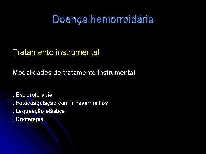Doença hemorroidária Tratamento instrumental Modalidades de tratamento instrumental. Escleroterapia. Fotocoagulação com infravermelhos. Laqueação elástica.