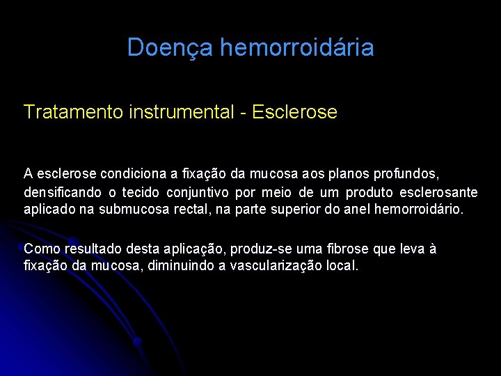 Doença hemorroidária Tratamento instrumental - Esclerose A esclerose condiciona a fixação da mucosa aos
