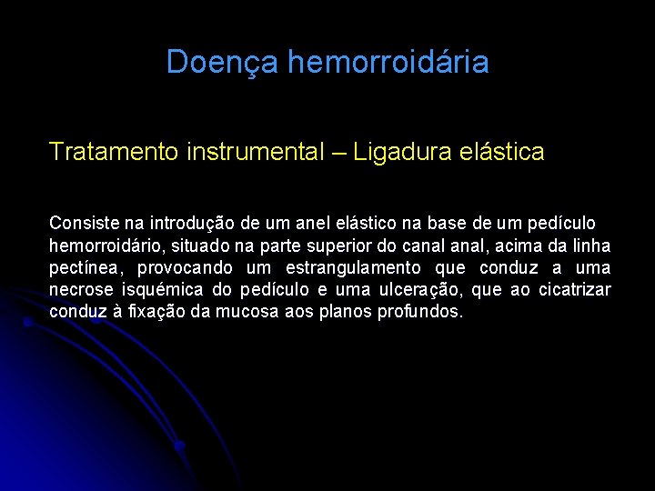 Doença hemorroidária Tratamento instrumental – Ligadura elástica Consiste na introdução de um anel elástico