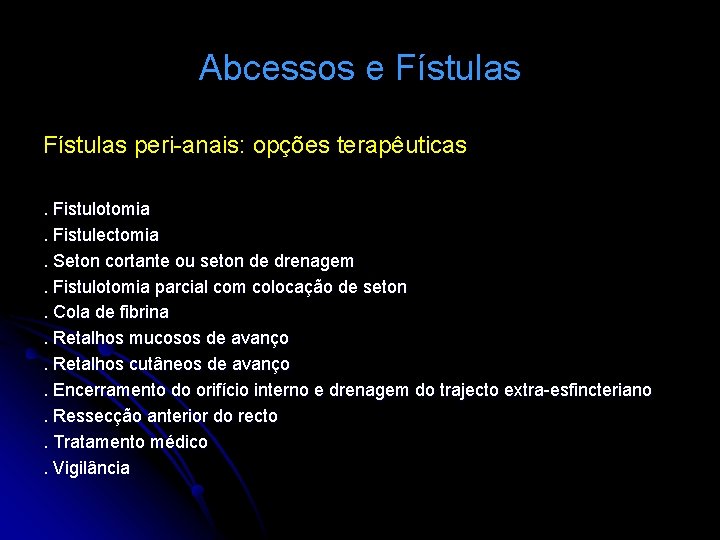 Abcessos e Fístulas peri-anais: opções terapêuticas. Fistulotomia. Fistulectomia. Seton cortante ou seton de drenagem.